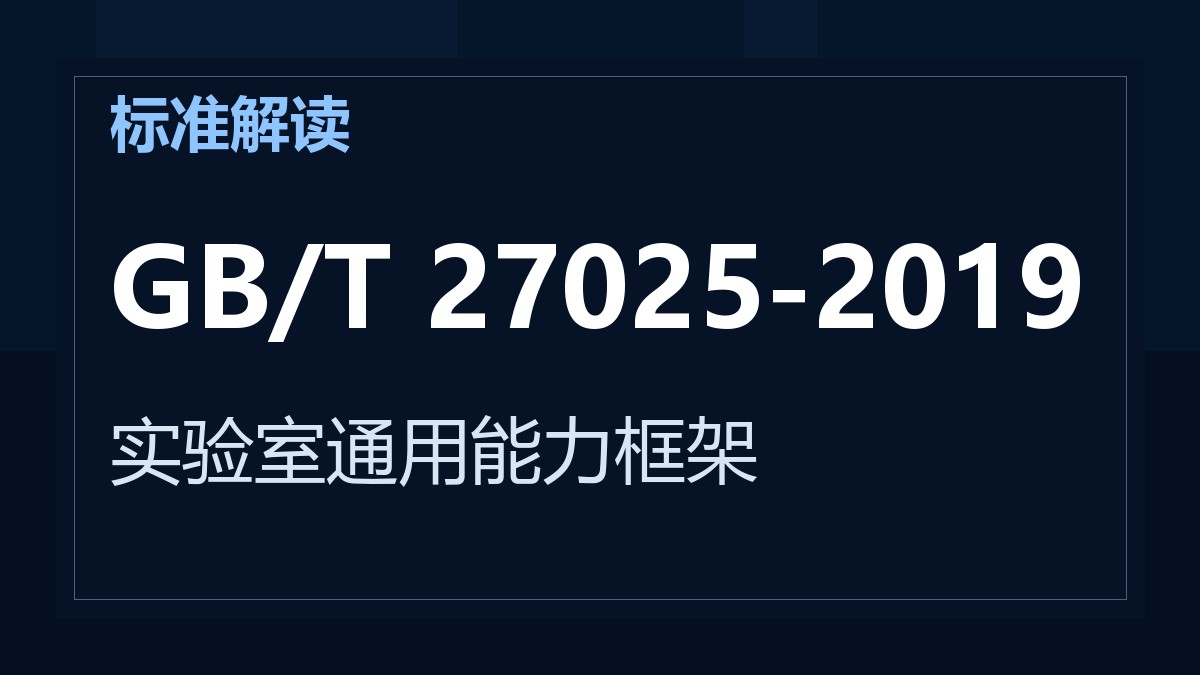 GB/T 27025-2019《检测和校准实验室能力的通用要求》解读：实验室通用能力框架