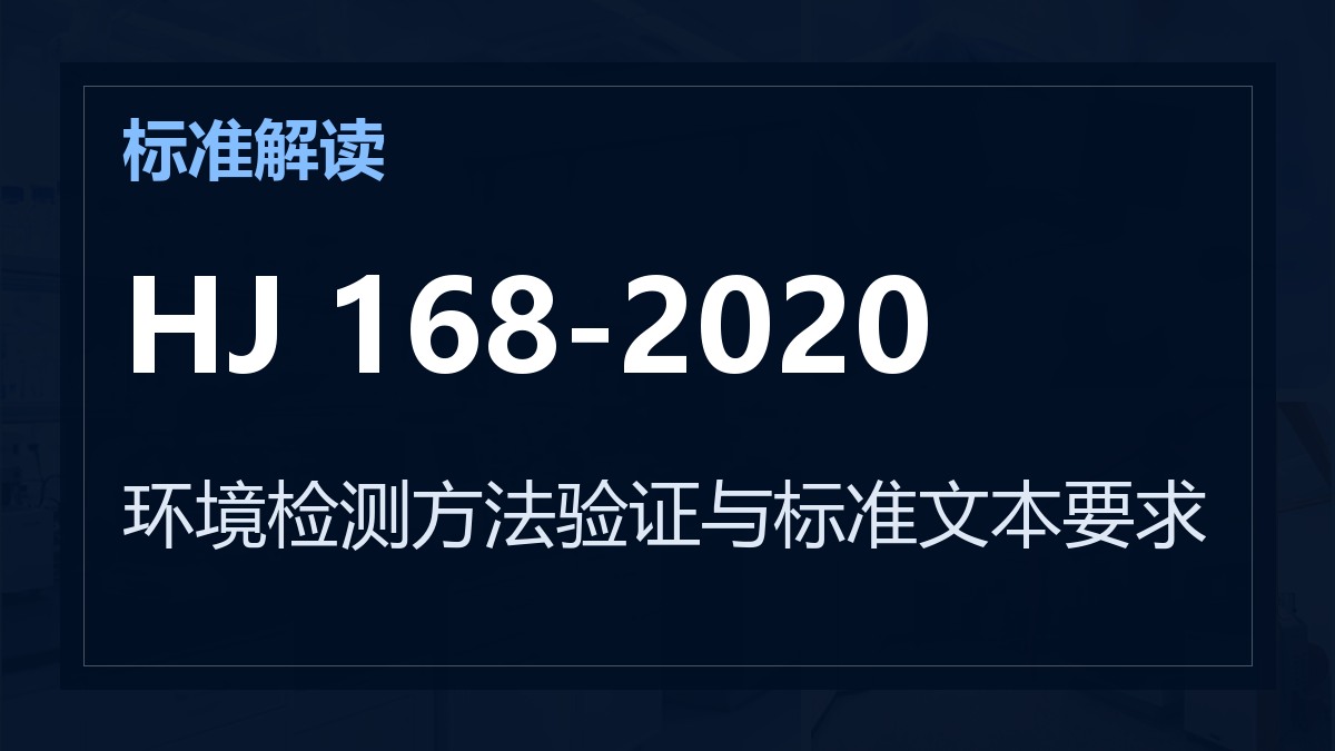 HJ 168-2020《环境监测分析方法标准制订技术导则》解读：环境检测方法验证与标准文本要求