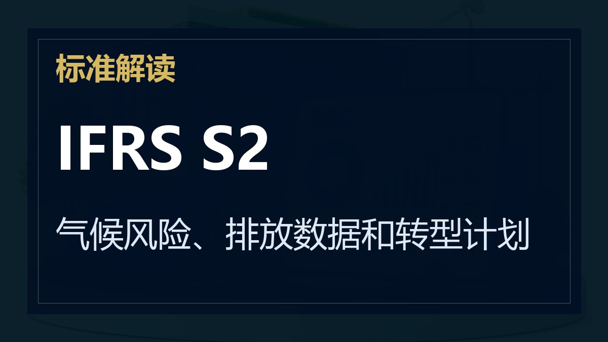 IFRS S2《气候相关披露》解读：气候风险、排放数据和转型计划